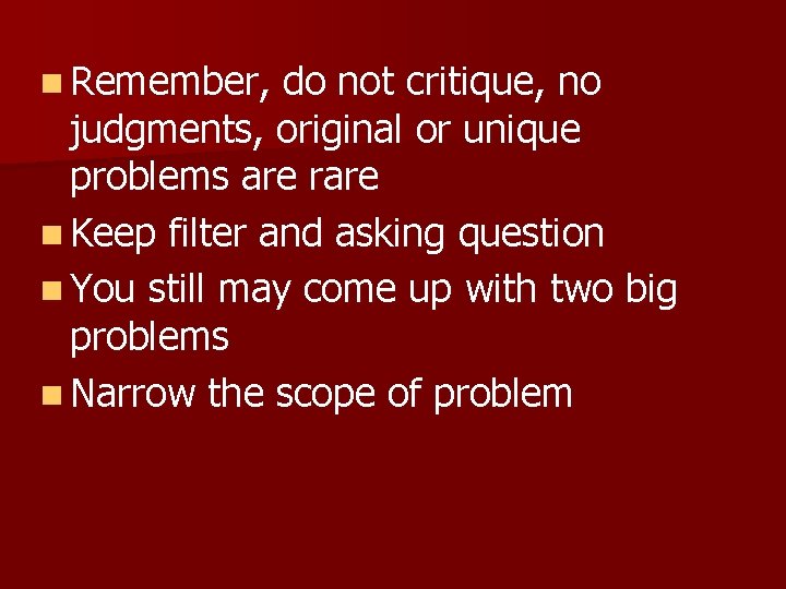 n Remember, do not critique, no judgments, original or unique problems are rare n