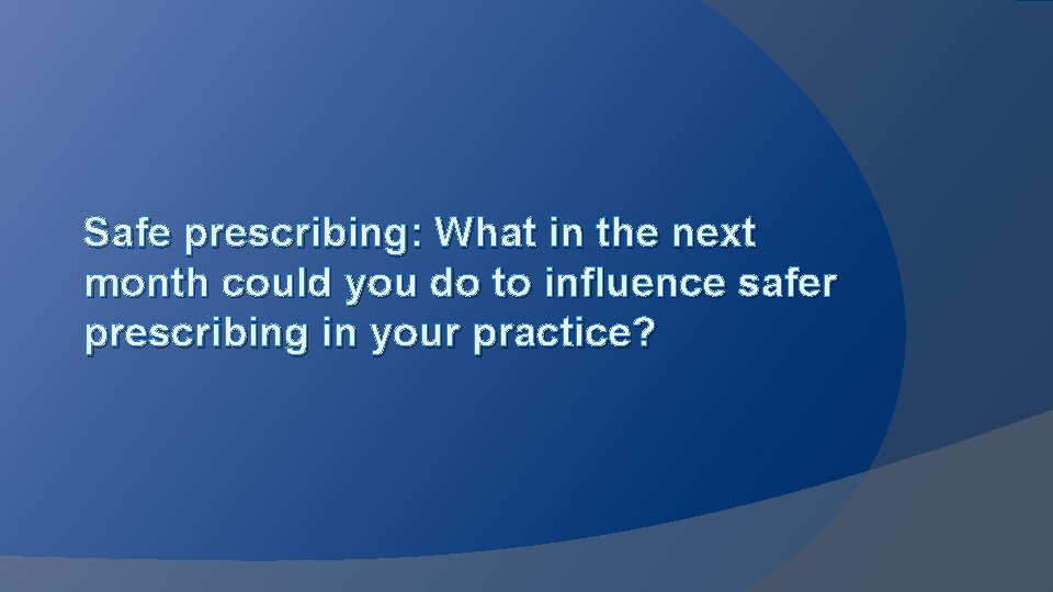 Safe prescribing: What in the next month could you do to influence safer prescribing