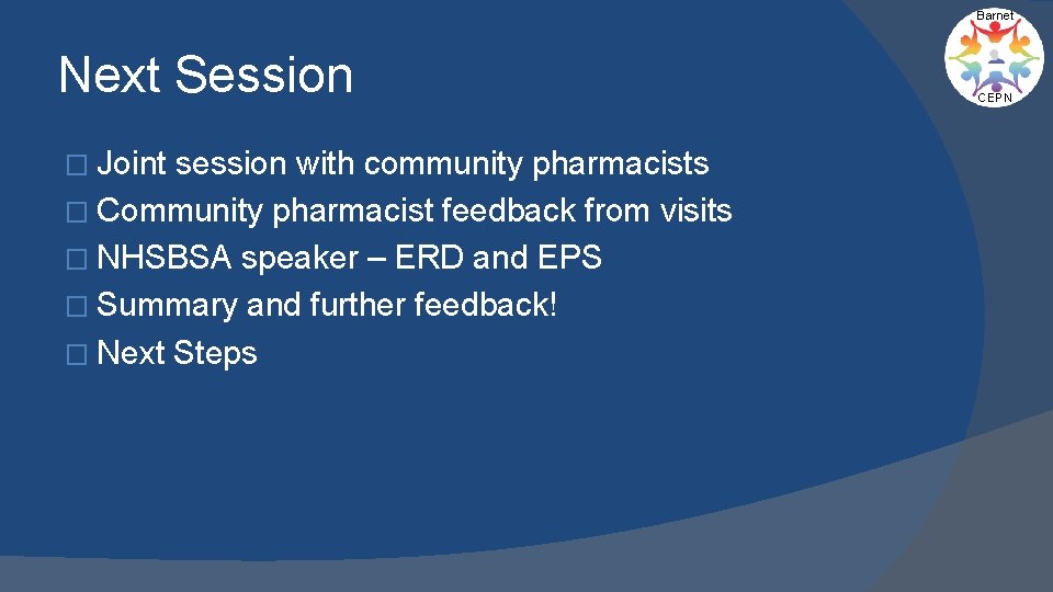 Barnet Next Session � Joint session with community pharmacists � Community pharmacist feedback from