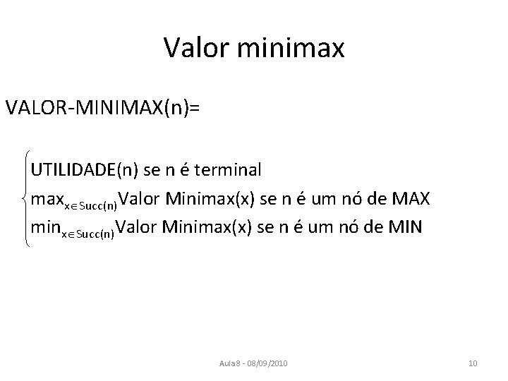 Valor minimax VALOR-MINIMAX(n)= UTILIDADE(n) se n é terminal maxx Succ(n)Valor Minimax(x) se n é