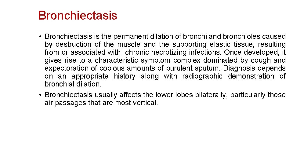 Bronchiectasis • Bronchiectasis is the permanent dilation of bronchi and bronchioles caused by destruction