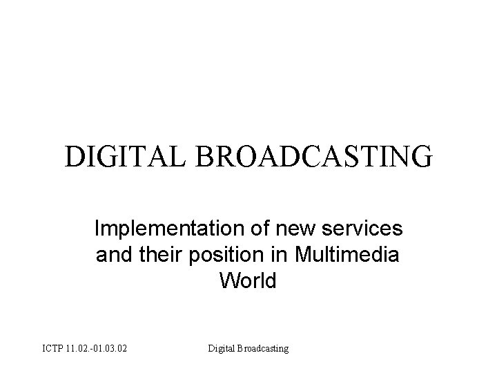 DIGITAL BROADCASTING Implementation of new services and their position in Multimedia World ICTP 11.