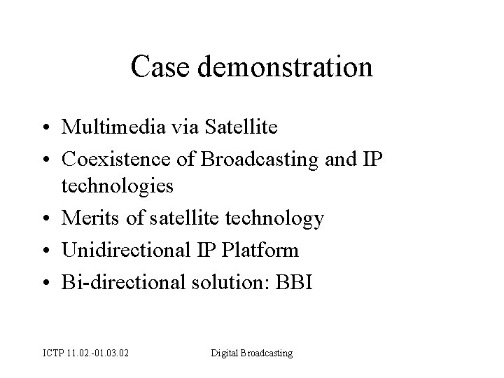 Case demonstration • Multimedia via Satellite • Coexistence of Broadcasting and IP technologies •