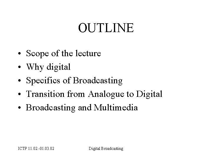 OUTLINE • • • Scope of the lecture Why digital Specifics of Broadcasting Transition