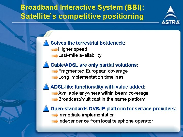 Broadband Interactive System (BBI): Satellite’s competitive positioning Solves the terrestrial bottleneck: Higher speed Last-mile