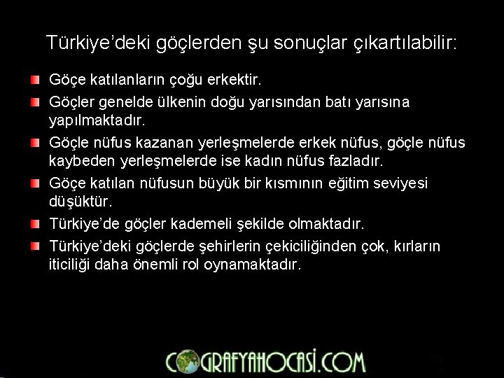 Türkiye’deki göçlerden şu sonuçlar çıkartılabilir: Göçe katılanların çoğu erkektir. Göçler genelde ülkenin doğu yarısından