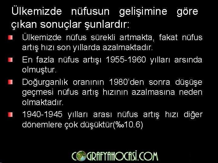 Ülkemizde nüfusun gelişimine göre çıkan sonuçlar şunlardır: Ülkemizde nüfus sürekli artmakta, fakat nüfus artış