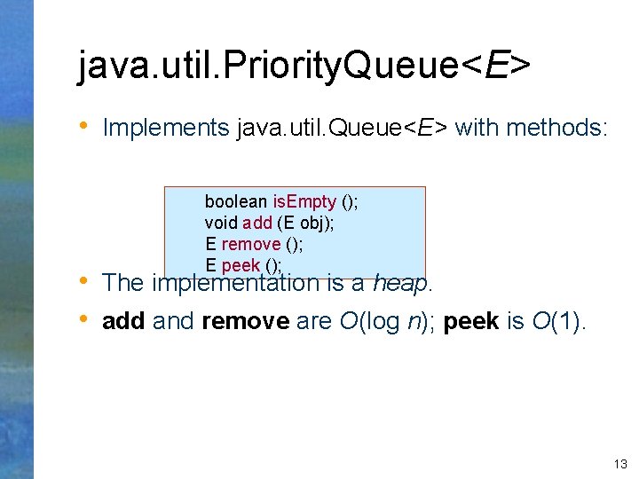 java. util. Priority. Queue<E> • Implements java. util. Queue<E> with methods: boolean is. Empty
