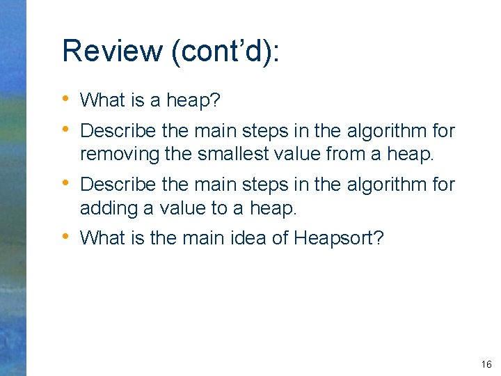 Review (cont’d): • What is a heap? • Describe the main steps in the