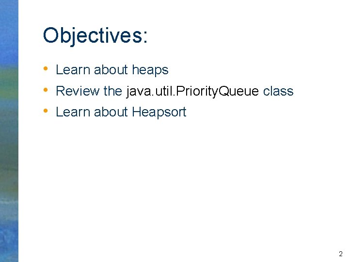 Objectives: • Learn about heaps • Review the java. util. Priority. Queue class •