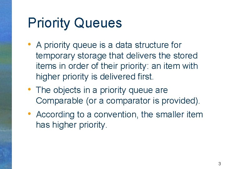 Priority Queues • A priority queue is a data structure for temporary storage that