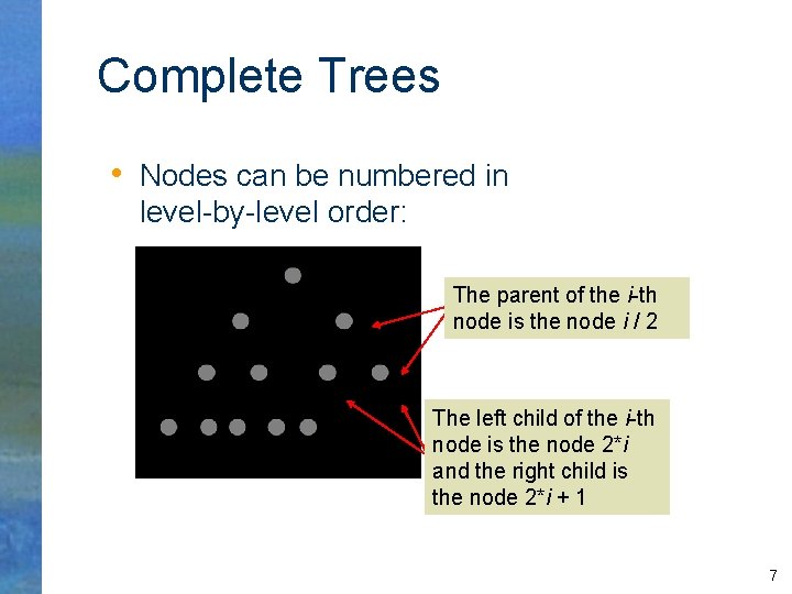 Complete Trees • Nodes can be numbered in level-by-level order: The parent of the