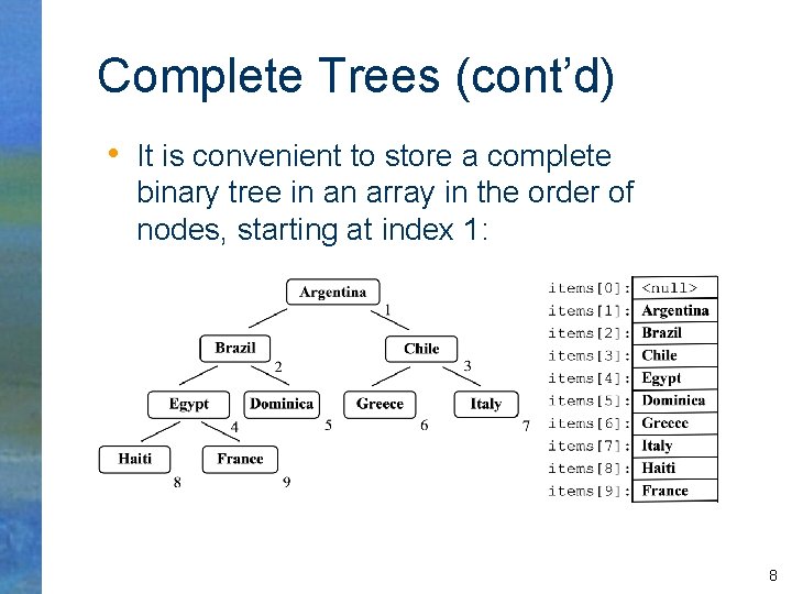 Complete Trees (cont’d) • It is convenient to store a complete binary tree in