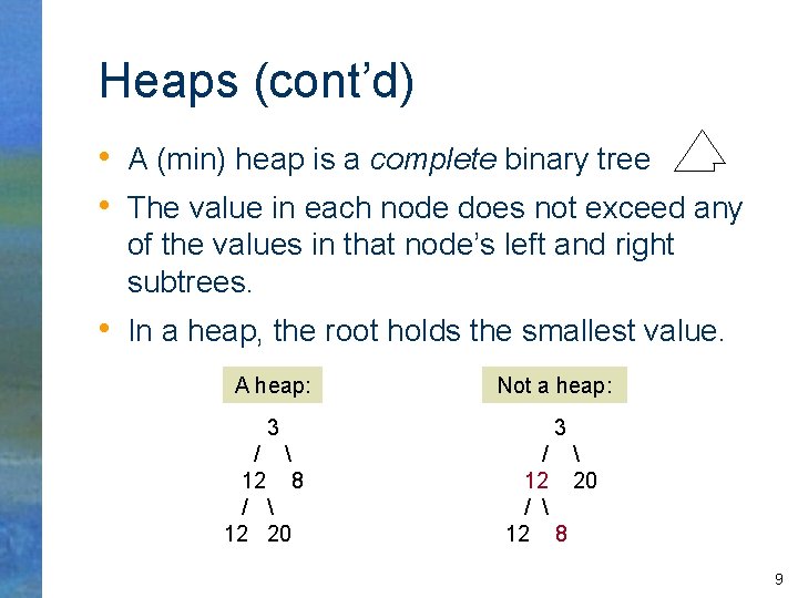 Heaps (cont’d) • A (min) heap is a complete binary tree • The value