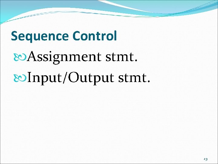 Sequence Control Assignment stmt. Input/Output stmt. 23 Sequence Control Assignment stmt. Input/Output stmt. 23