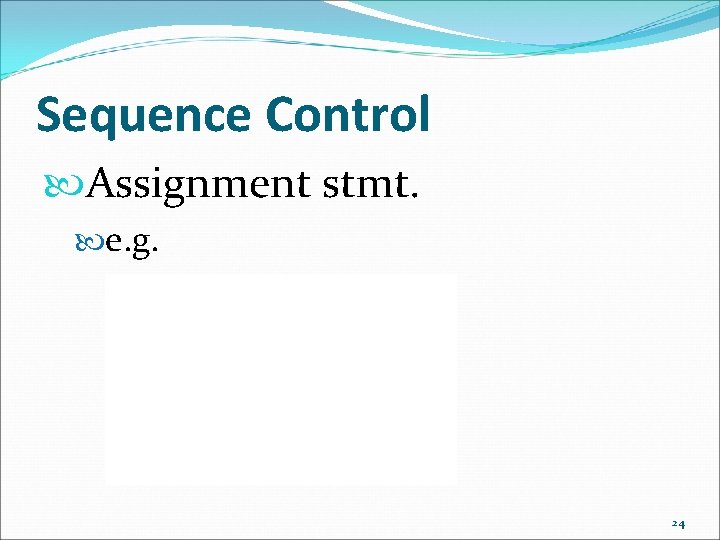 Sequence Control Assignment stmt. e. g. j i+k*2 name “hawaii” i 0 24 Sequence Control Assignment stmt. e. g. j i+k*2 name “hawaii” i 0 24