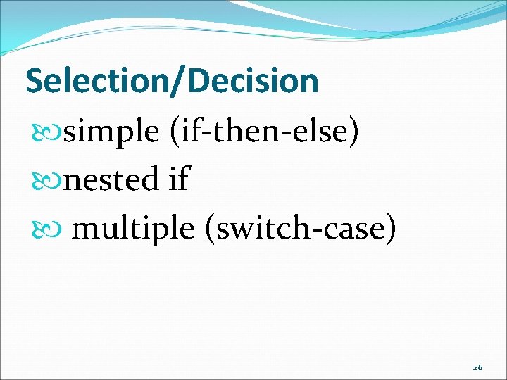 Selection/Decision simple (if-then-else) nested if multiple (switch-case) 26 Selection/Decision simple (if-then-else) nested if multiple (switch-case) 26