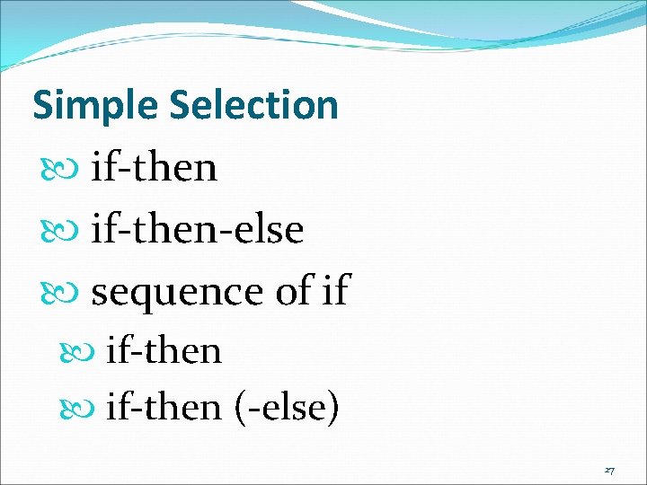 Simple Selection if-then-else sequence of if if-then (-else) 27 Simple Selection if-then-else sequence of if if-then (-else) 27