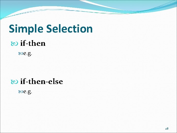 Simple Selection if-then e. g. if-then-else e. g. 28 Simple Selection if-then e. g. if-then-else e. g. 28