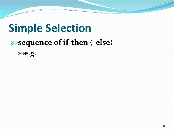 Simple Selection sequence of if-then (-else) e. g. 30 Simple Selection sequence of if-then (-else) e. g. 30