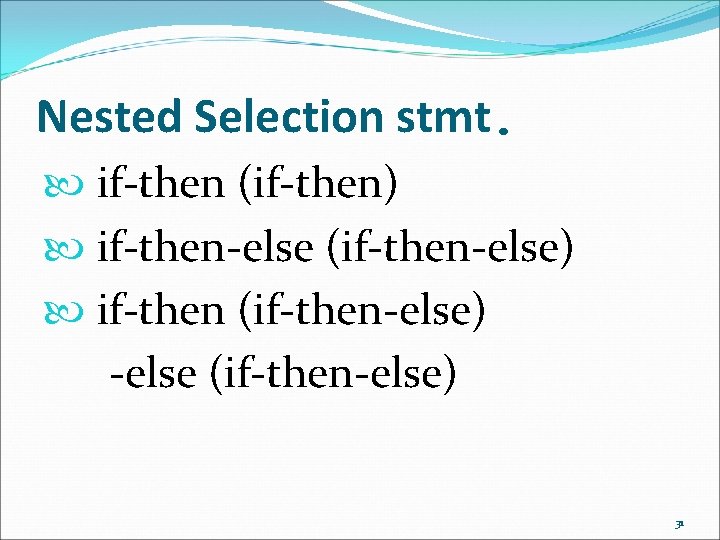 Nested Selection stmt. if-then (if-then) if-then-else (if-then-else) if-then (if-then-else) -else (if-then-else) 31 Nested Selection stmt. if-then (if-then) if-then-else (if-then-else) if-then (if-then-else) -else (if-then-else) 31