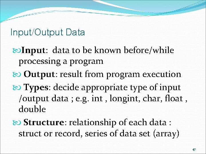 Input/Output Data Input: data to be known before/while processing a program Output: result from Input/Output Data Input: data to be known before/while processing a program Output: result from