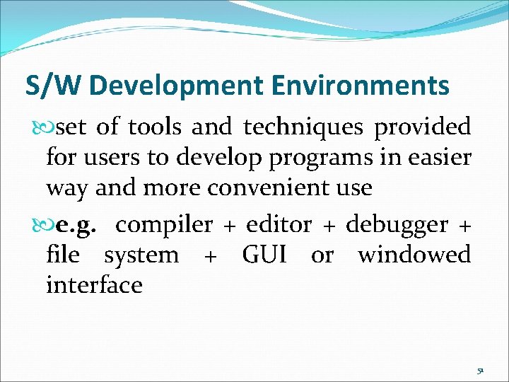 S/W Development Environments set of tools and techniques provided for users to develop programs S/W Development Environments set of tools and techniques provided for users to develop programs