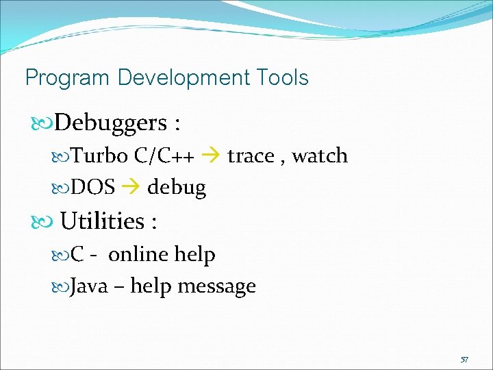 Program Development Tools Debuggers : Turbo C/C++ trace , watch DOS debug Utilities : Program Development Tools Debuggers : Turbo C/C++ trace , watch DOS debug Utilities :