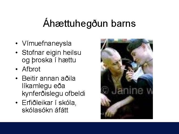 Áhættuhegðun barns • Vímuefnaneysla • Stofnar eigin heilsu og þroska í hættu • Afbrot