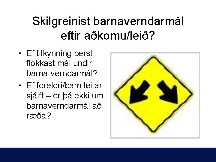 Skilgreinist barnaverndarmál eftir aðkomu/leið? • Ef tilkynning berst – flokkast mál undir barna-verndarmál? •