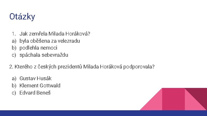 Otázky 1. a) b) c) Jak zemřela Milada Horáková? byla oběšena za velezradu podlehla