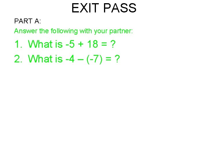 EXIT PASS PART A: Answer the following with your partner: 1. What is -5