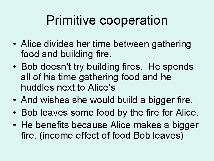 Primitive cooperation • Alice divides her time between gathering food and building fire. •