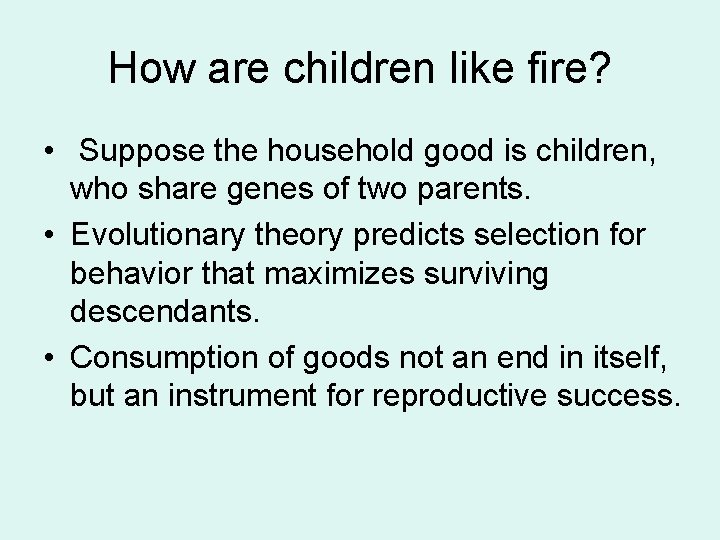 How are children like fire? • Suppose the household good is children, who share