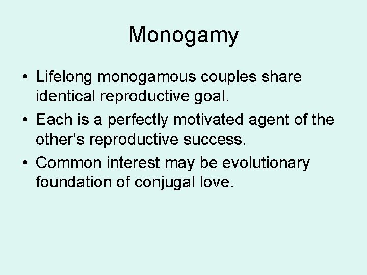 Monogamy • Lifelong monogamous couples share identical reproductive goal. • Each is a perfectly