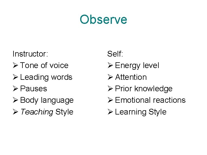 Observe Instructor: Ø Tone of voice Ø Leading words Ø Pauses Ø Body language