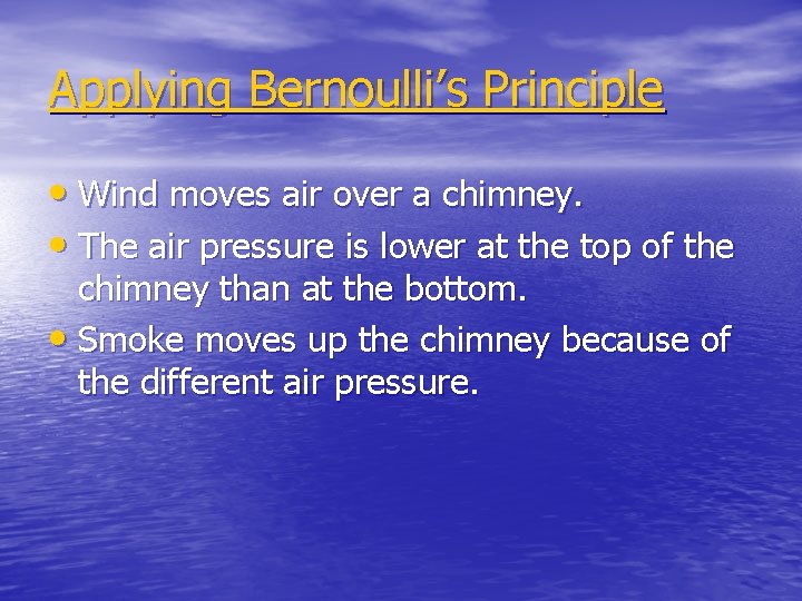 Applying Bernoulli’s Principle • Wind moves air over a chimney. • The air pressure
