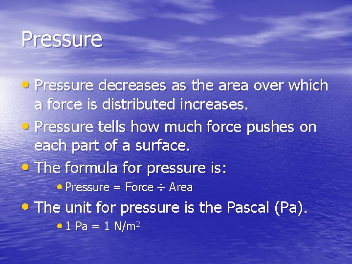 Pressure • Pressure decreases as the area over which a force is distributed increases.