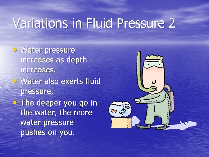 Variations in Fluid Pressure 2 • Water pressure • • increases as depth increases.