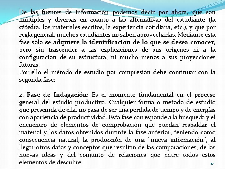 De las fuentes de información podemos decir por ahora, que son múltiples y diversas