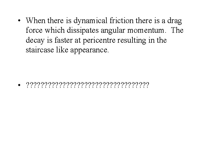  • When there is dynamical friction there is a drag force which dissipates