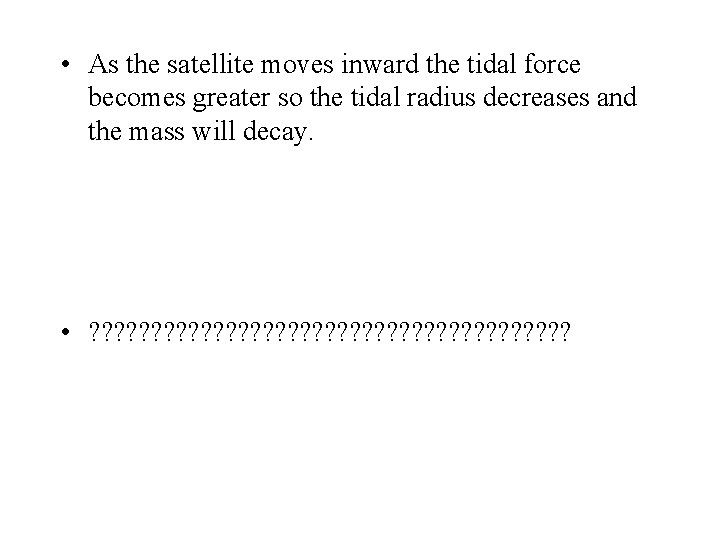  • As the satellite moves inward the tidal force becomes greater so the