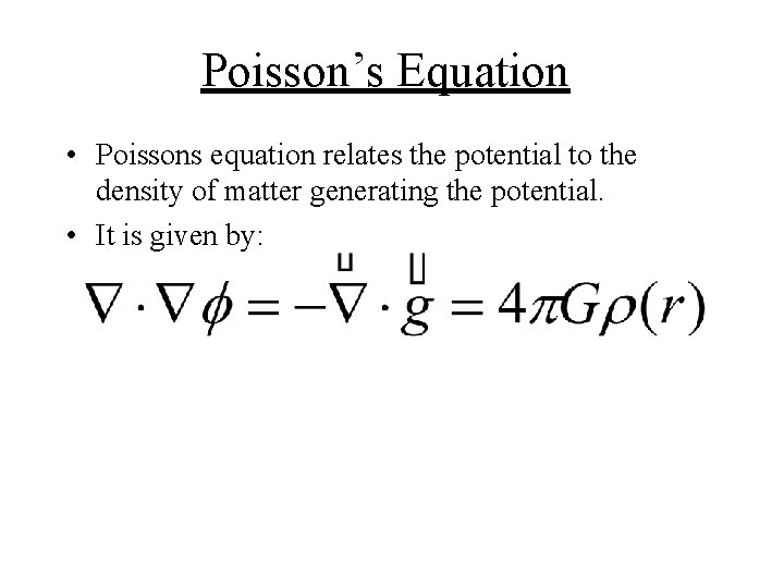 Poisson’s Equation • Poissons equation relates the potential to the density of matter generating