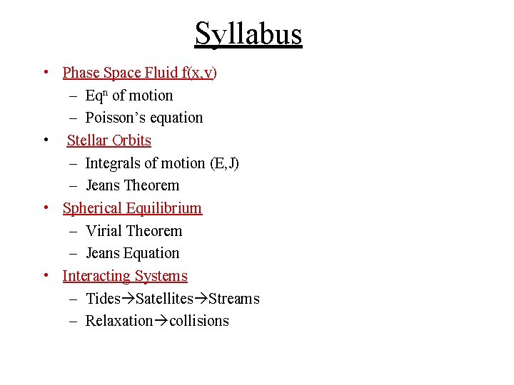 Syllabus • Phase Space Fluid f(x, v) – Eqn of motion – Poisson’s equation