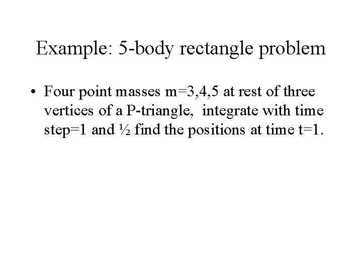 Example: 5 -body rectangle problem • Four point masses m=3, 4, 5 at rest