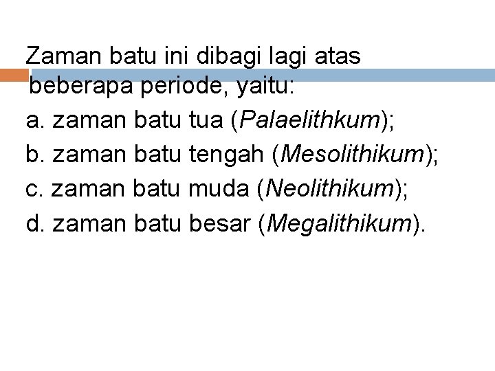 Zaman batu ini dibagi lagi atas beberapa periode, yaitu: a. zaman batu tua (Palaelithkum);