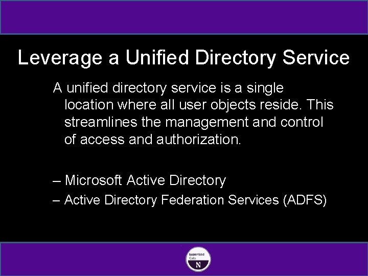 Leverage a Unified Directory Service A unified directory service is a single location where