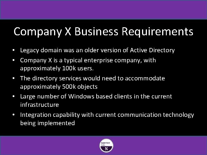 Company X Business Requirements • Legacy domain was an older version of Active Directory