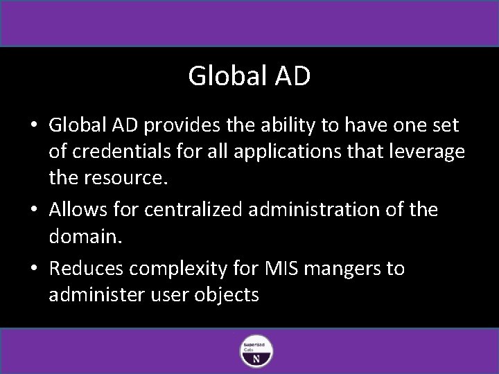 Global AD • Global AD provides the ability to have one set of credentials