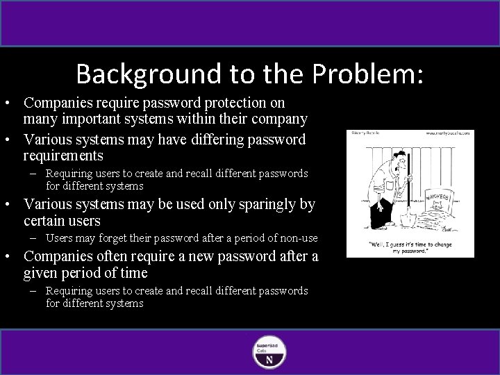 Background to the Problem: • Companies require password protection on many important systems within